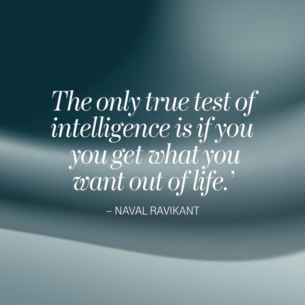 The only true test of intelligence is if you get what you want out of life.